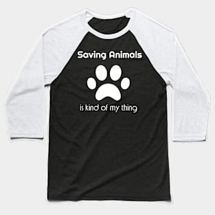 Saving animals is kind of my thing Baseball T-Shirt